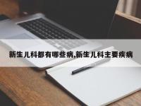 新生儿科都有哪些病,新生儿科主要疾病