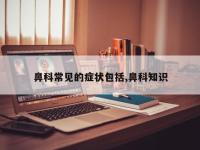 鼻科常见的症状包括,鼻科知识