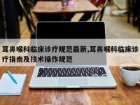 耳鼻喉科临床诊疗规范最新,耳鼻喉科临床诊疗指南及技术操作规范